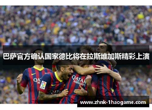 巴萨官方确认国家德比将在拉斯维加斯精彩上演