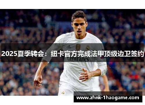 2025夏季转会：纽卡官方完成法甲顶级边卫签约