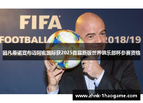 因凡蒂诺宣布迈阿密国际获2025首届新版世界俱乐部杯参赛资格