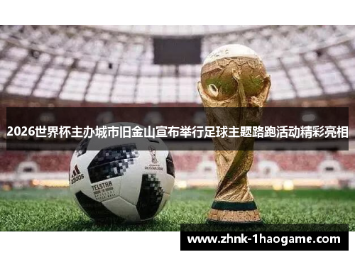 2026世界杯主办城市旧金山宣布举行足球主题路跑活动精彩亮相 2026世界杯主办城市旧金山宣布举行足球主题路跑活动精彩亮相